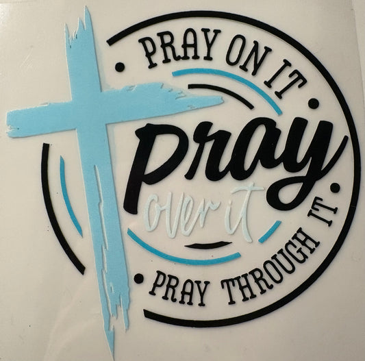 Pray on it, Pray over it, Pray through it!